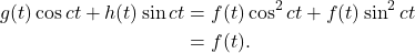 \begin{align*}g(t) \cos ct + h(t) \sin ct &= f(t) \cos^2 ct + f(t) \sin^2 ct \\&= f(t).\end{align*}