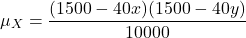 \[\mu_X = \frac{(1500 - 40x)(1500 - 40y)}{10000}\]