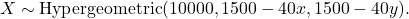 \[X \sim \mathrm{Hypergeometric}(10000, 1500 - 40x, 1500 - 40y).\]